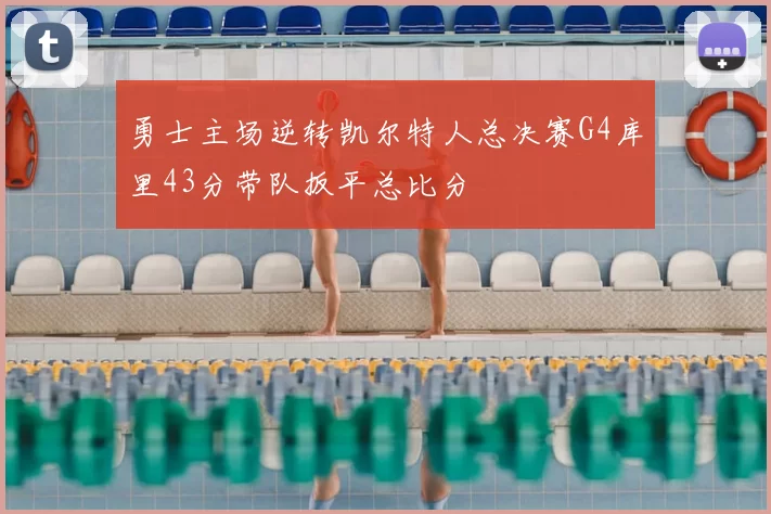 勇士主场逆转凯尔特人总决赛G4库里43分带队扳平总比分