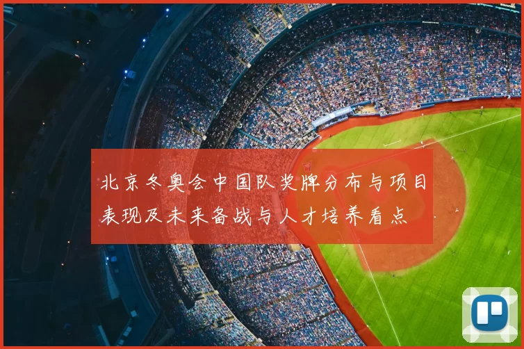 北京冬奥会中国队奖牌分布与项目表现及未来备战与人才培养看点