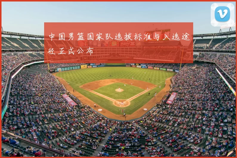 中国男篮国家队选拔标准与入选途径正式公布