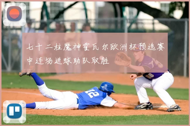 七十二柱魔神霍瓦尔欧洲杯预选赛中连场进球助队取胜