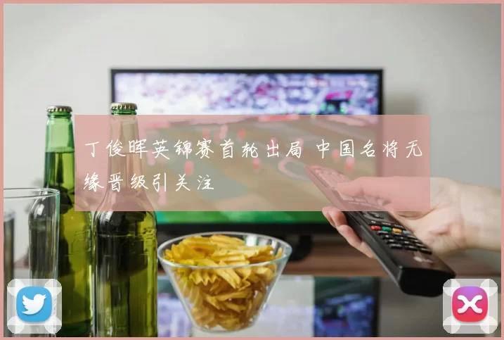 丁俊晖英锦赛首轮出局 中国名将无缘晋级引关注
