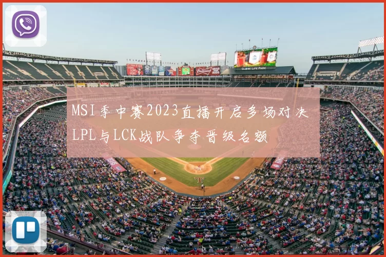 MSI季中赛2023直播开启多场对决 LPL与LCK战队争夺晋级名额