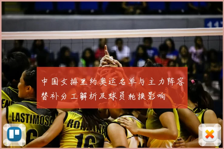 中国女排里约奥运名单与主力阵容替补分工解析及球员轮换影响